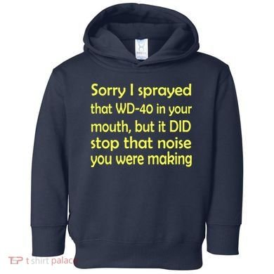 Sorry I Sprayed That WD 40 In Your Mouth Toddler Hoodie