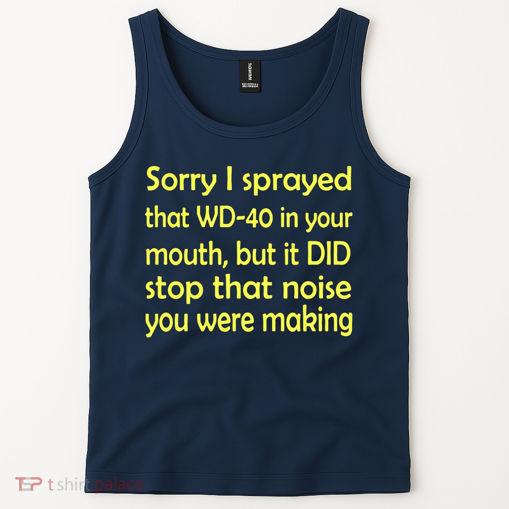 Sorry I Sprayed That WD 40 In Your Mouth Tank Top