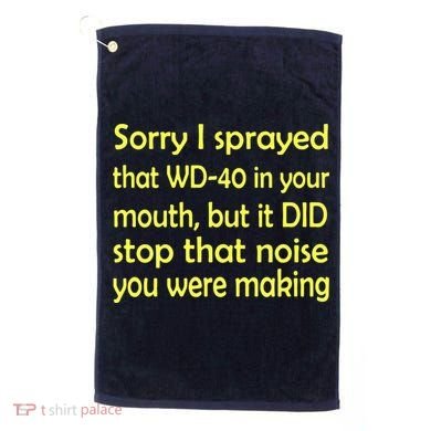 Sorry I Sprayed That WD 40 In Your Mouth Golf Towel