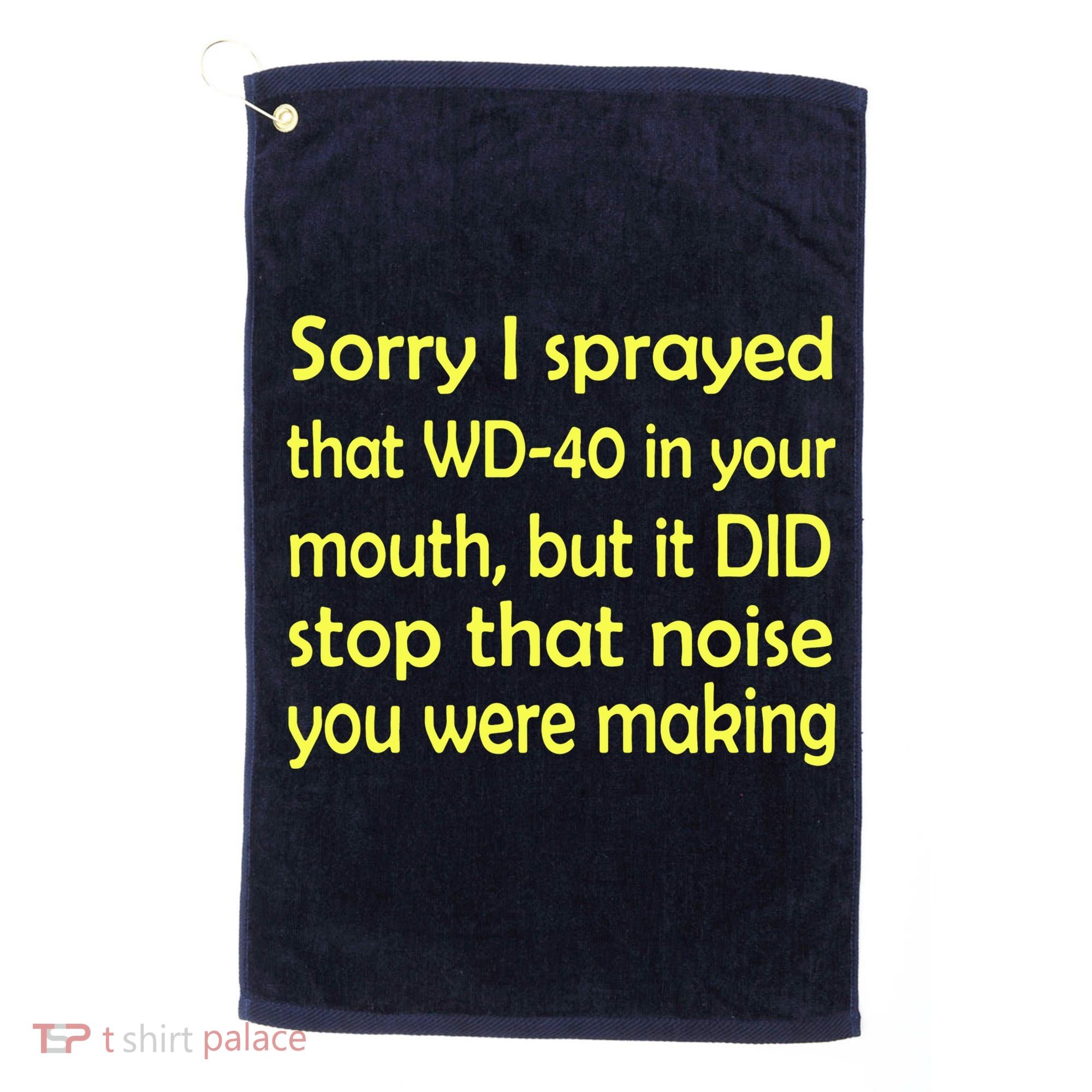 Sorry I Sprayed That WD 40 In Your Mouth Golf Towel
