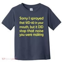 Sorry I Sprayed That WD 40 In Your Mouth Toddler T-Shirt thumb 0