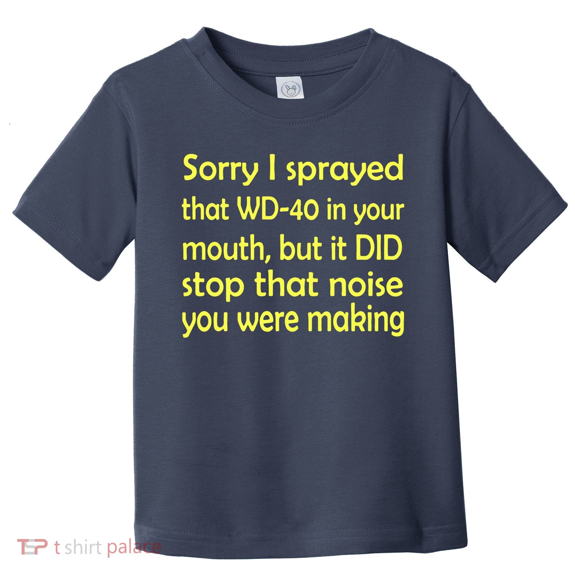 Sorry I Sprayed That WD 40 In Your Mouth Toddler T-Shirt