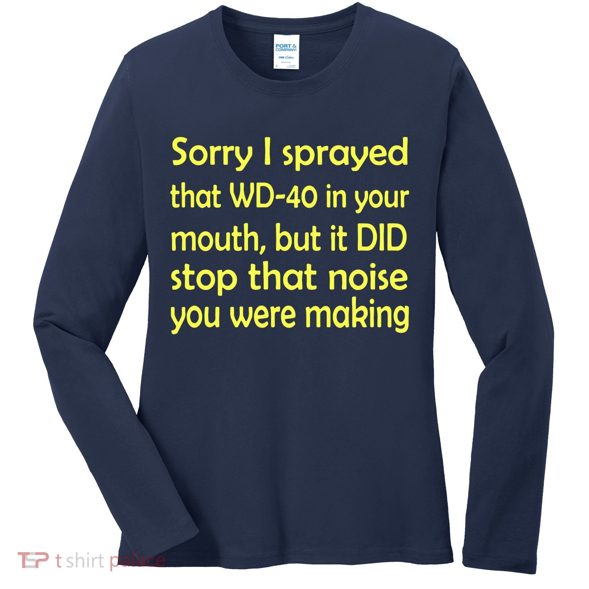 Sorry I Sprayed That WD 40 In Your Mouth Women's Long Sleeve Shirt