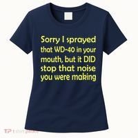 Sorry I Sprayed That WD 40 In Your Mouth Women's T-Shirt thumb 0