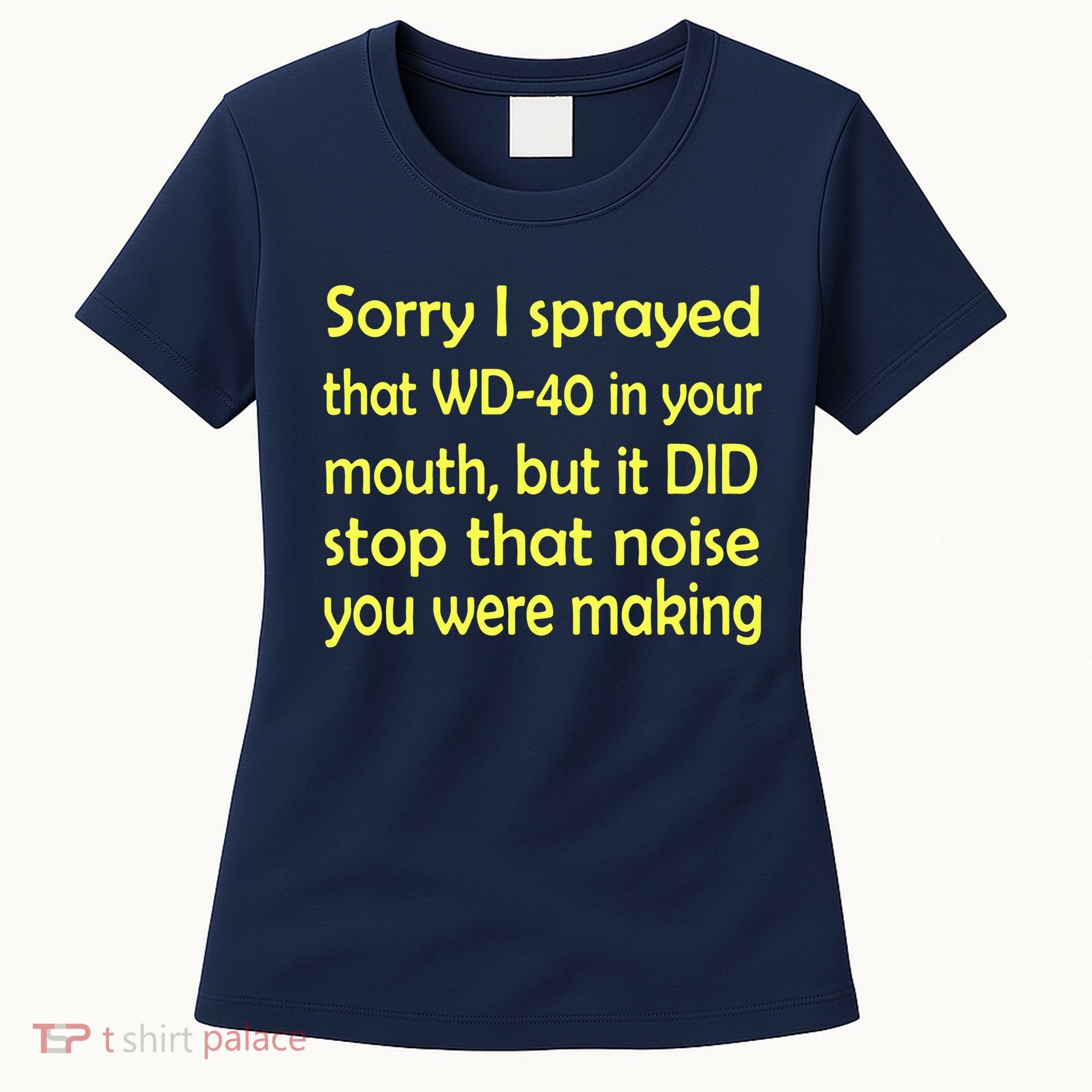 Sorry I Sprayed That WD 40 In Your Mouth Women's T-Shirt