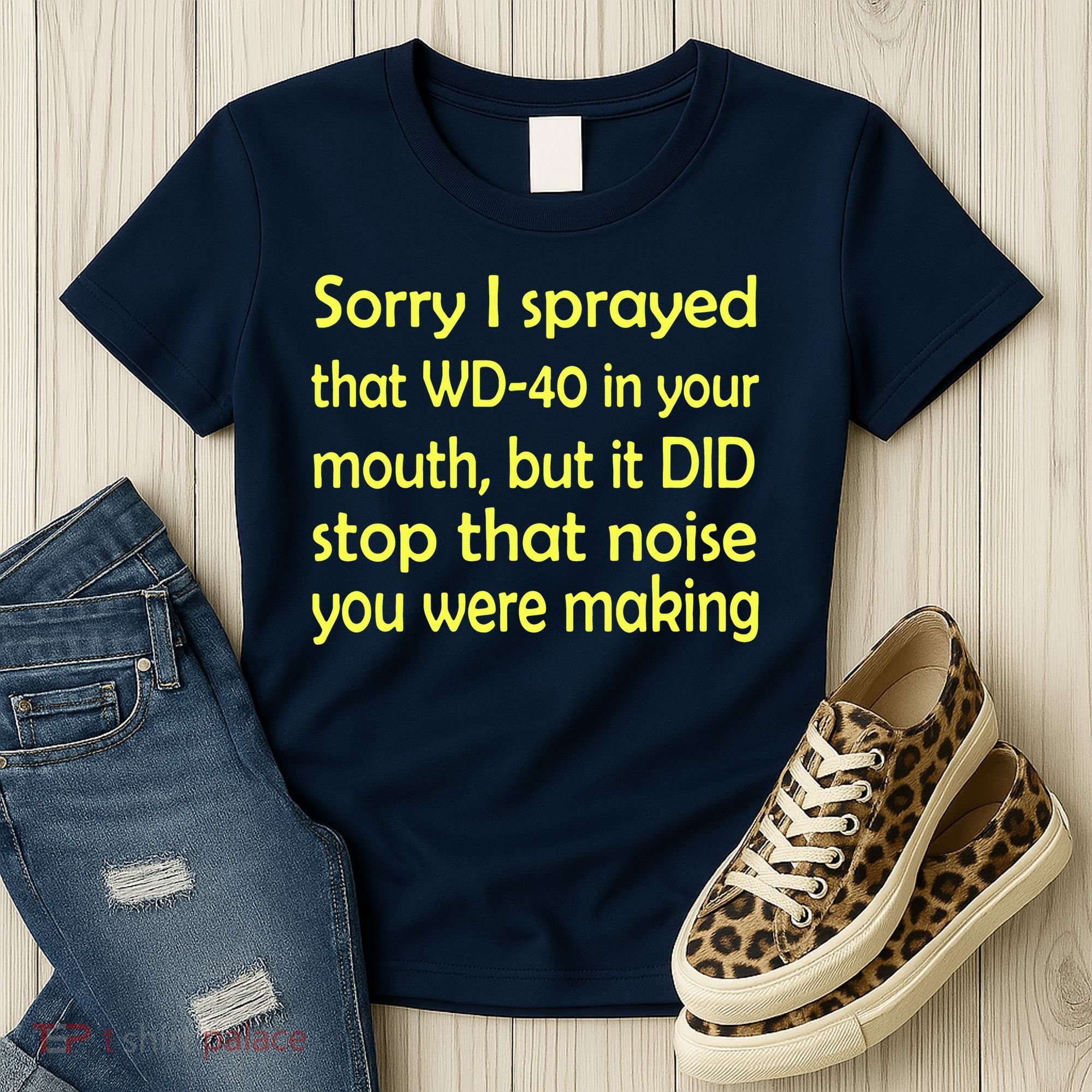 Sorry I Sprayed That WD 40 In Your Mouth Women's T-Shirt