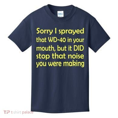 Sorry I Sprayed That WD 40 In Your Mouth Kids T-Shirt