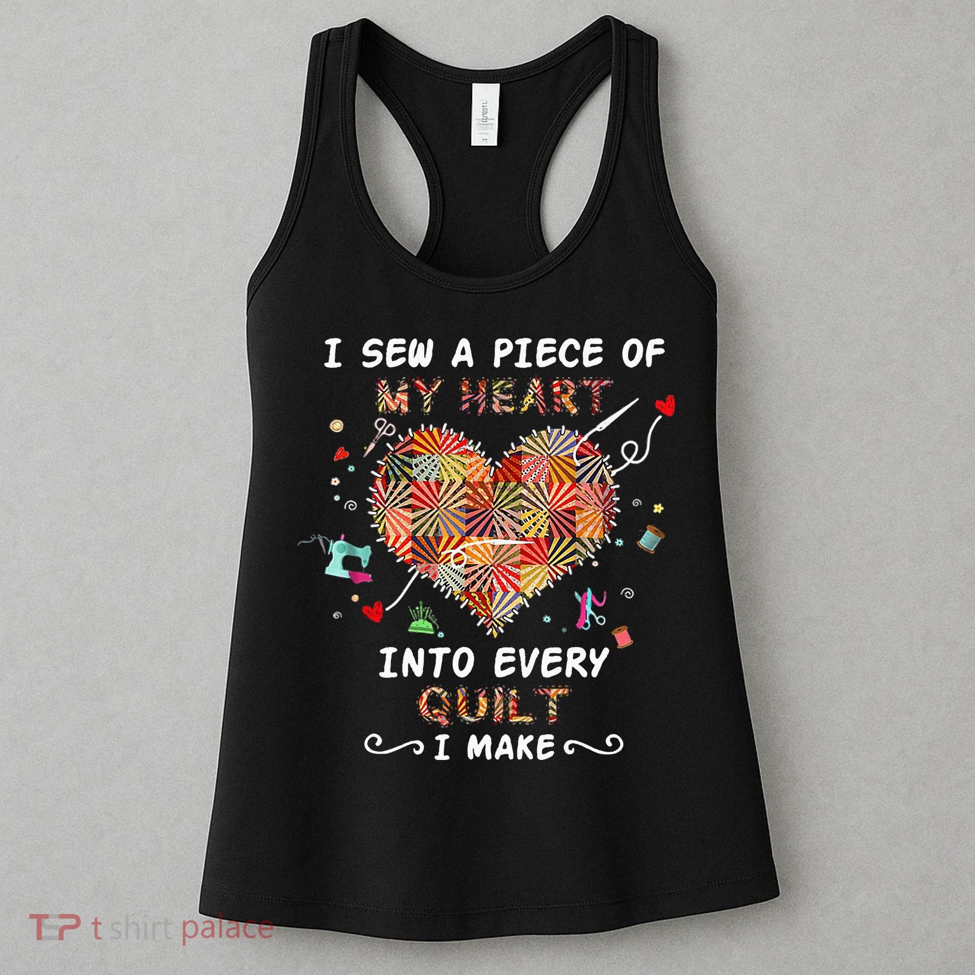 Sewing I Sew A Piece Of My Heart Into Every Quilt I Make Women's Tank Top
