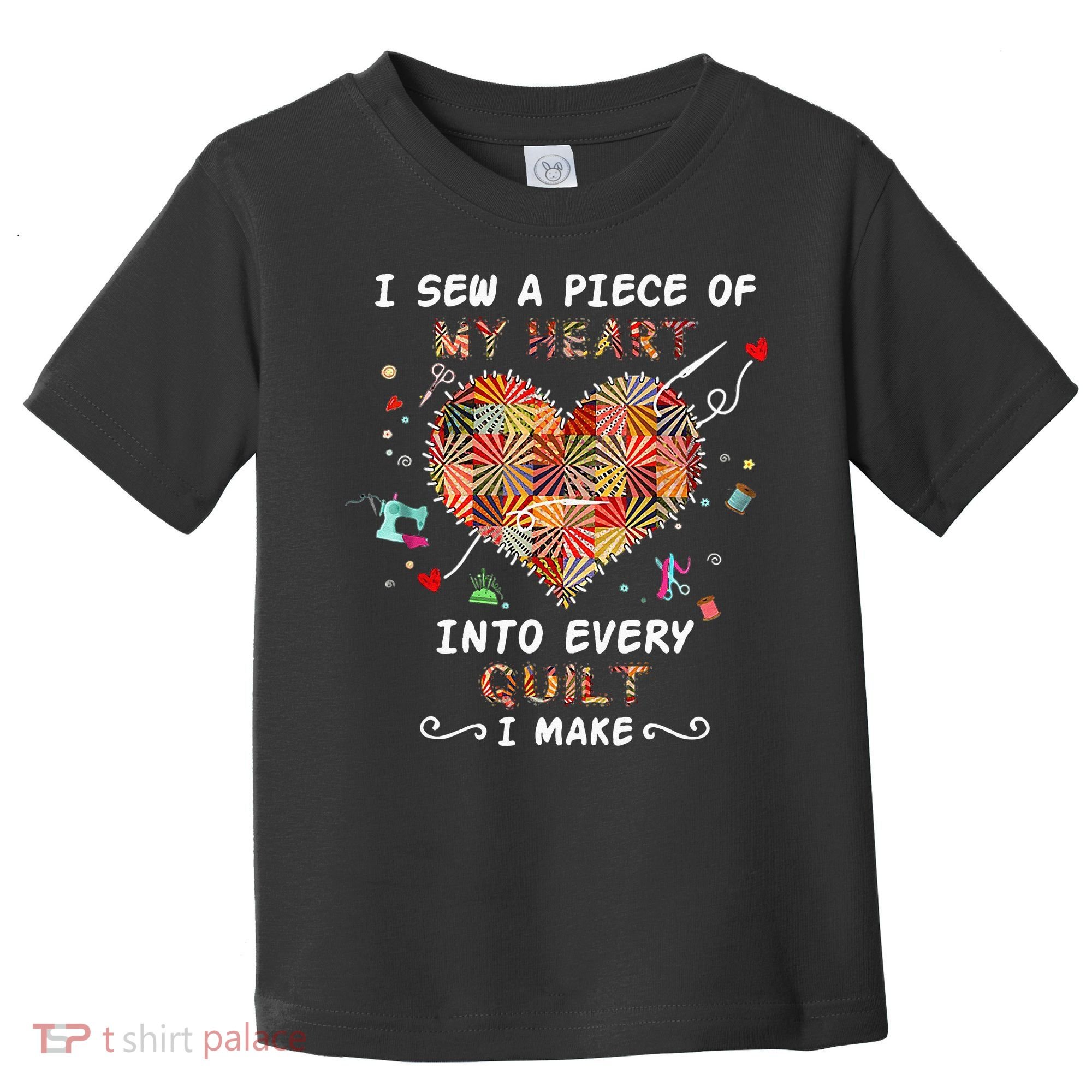 Sewing I Sew A Piece Of My Heart Into Every Quilt I Make Toddler T-Shirt
