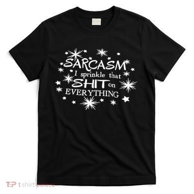 Sarcasm I Sprinkle That Sh T On Everything Funny TShirt T-Shirt
