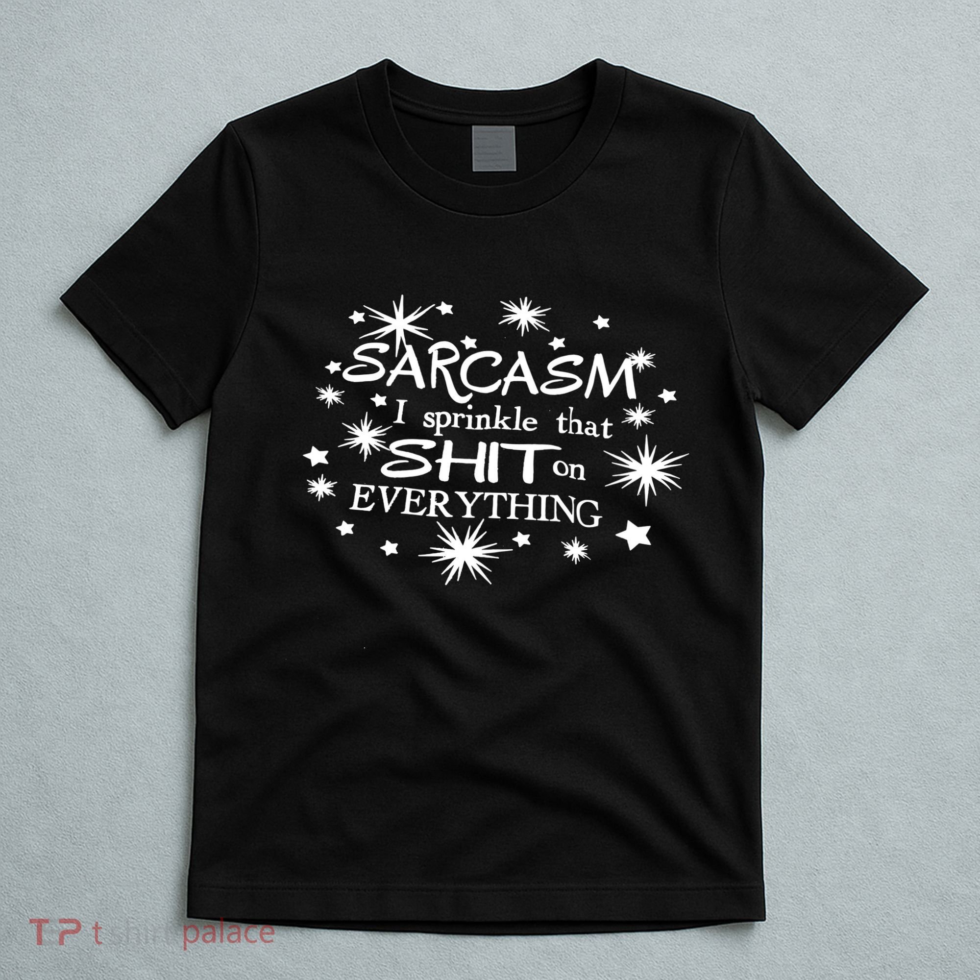 Sarcasm I Sprinkle That Sh T On Everything Funny TShirt T-Shirt
