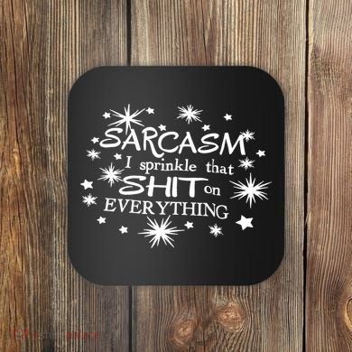 Sarcasm I Sprinkle That Sh T On Everything Funny TShirt Coaster