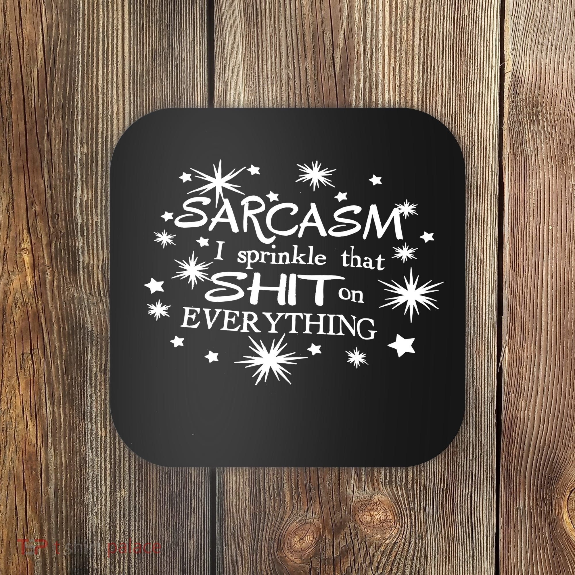 Sarcasm I Sprinkle That Sh T On Everything Funny TShirt Coaster
