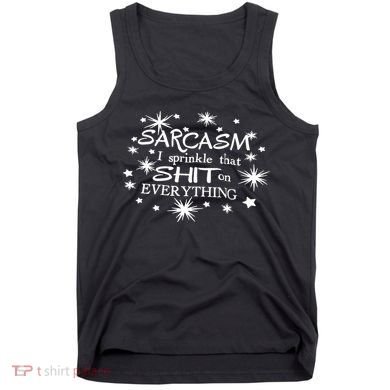 Sarcasm I Sprinkle That Sh T On Everything Funny TShirt Tank Top