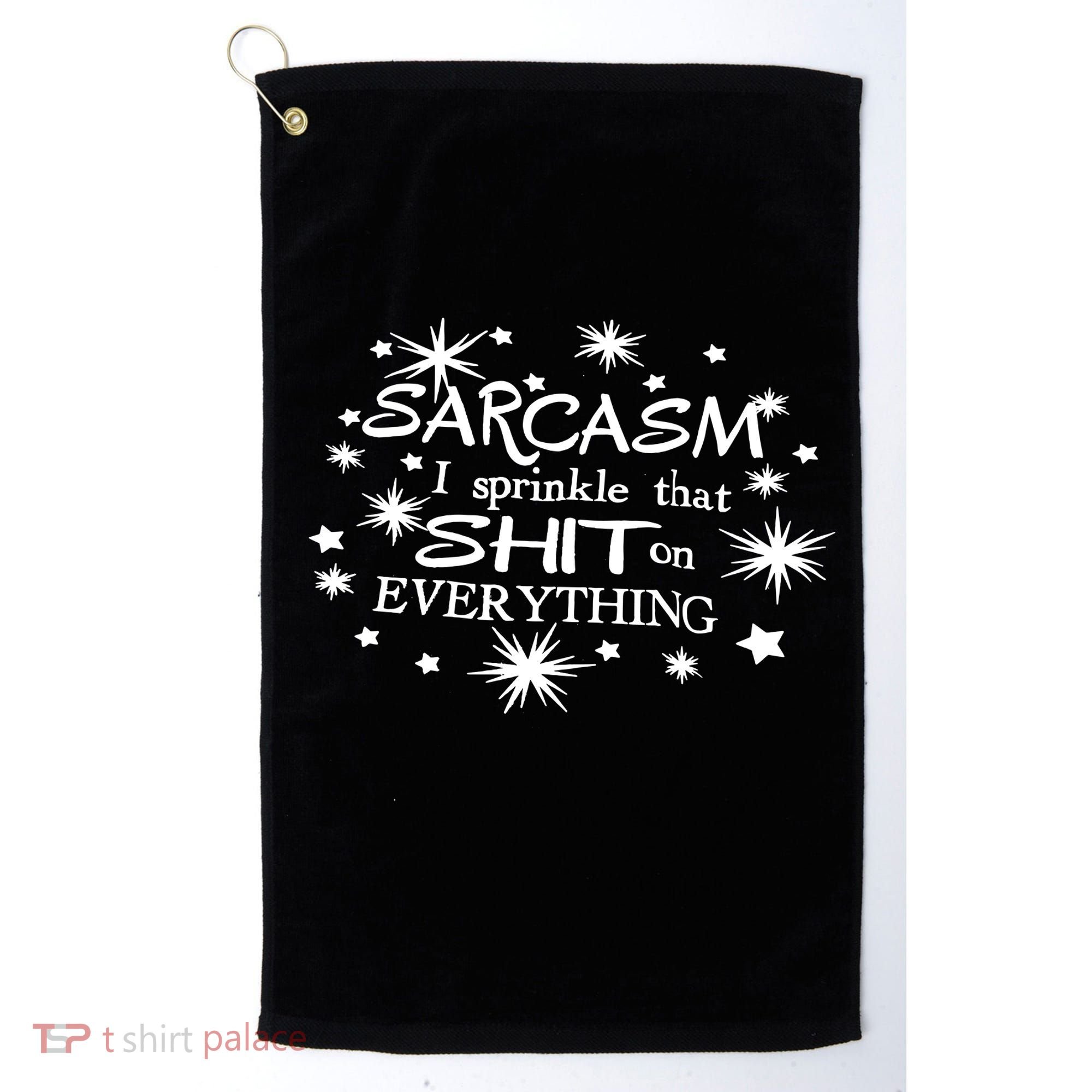 Sarcasm I Sprinkle That Sh T On Everything Funny TShirt Golf Towel