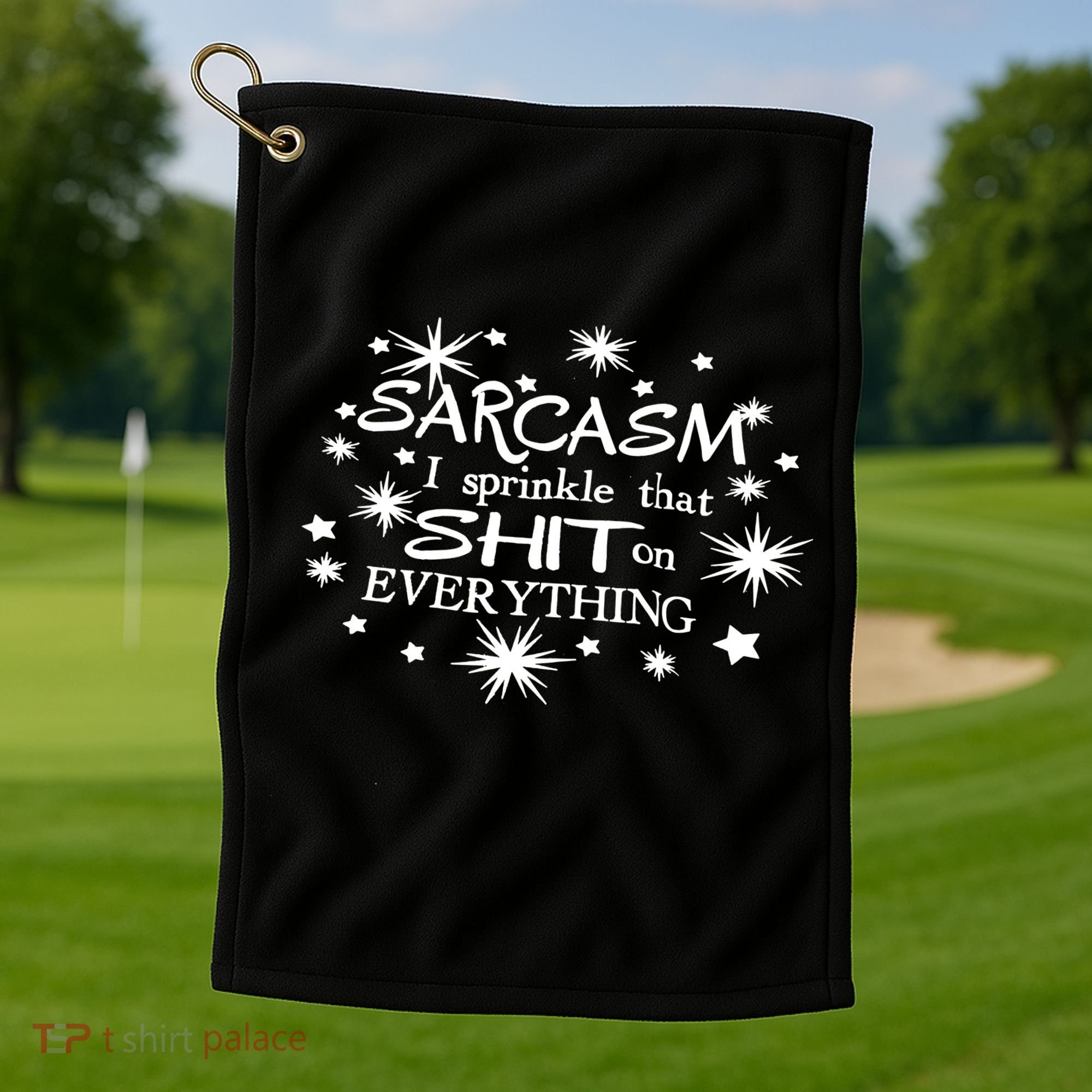 Sarcasm I Sprinkle That Sh T On Everything Funny TShirt Golf Towel