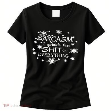 Sarcasm I Sprinkle That Sh T On Everything Funny TShirt Women's T-Shirt
