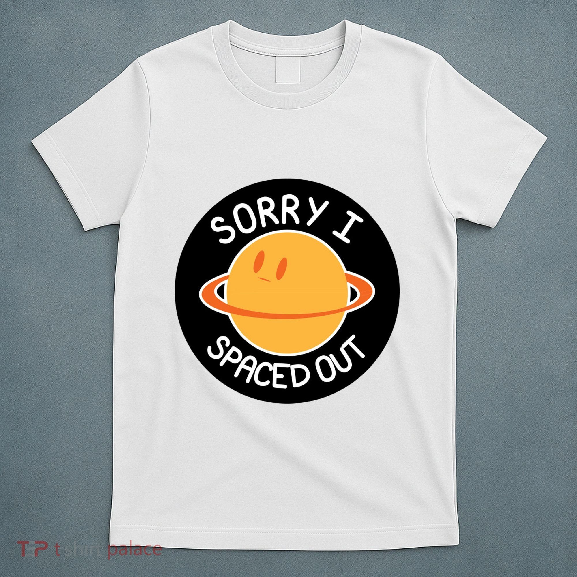 Sorry I Spaced Out Saturn T-Shirt