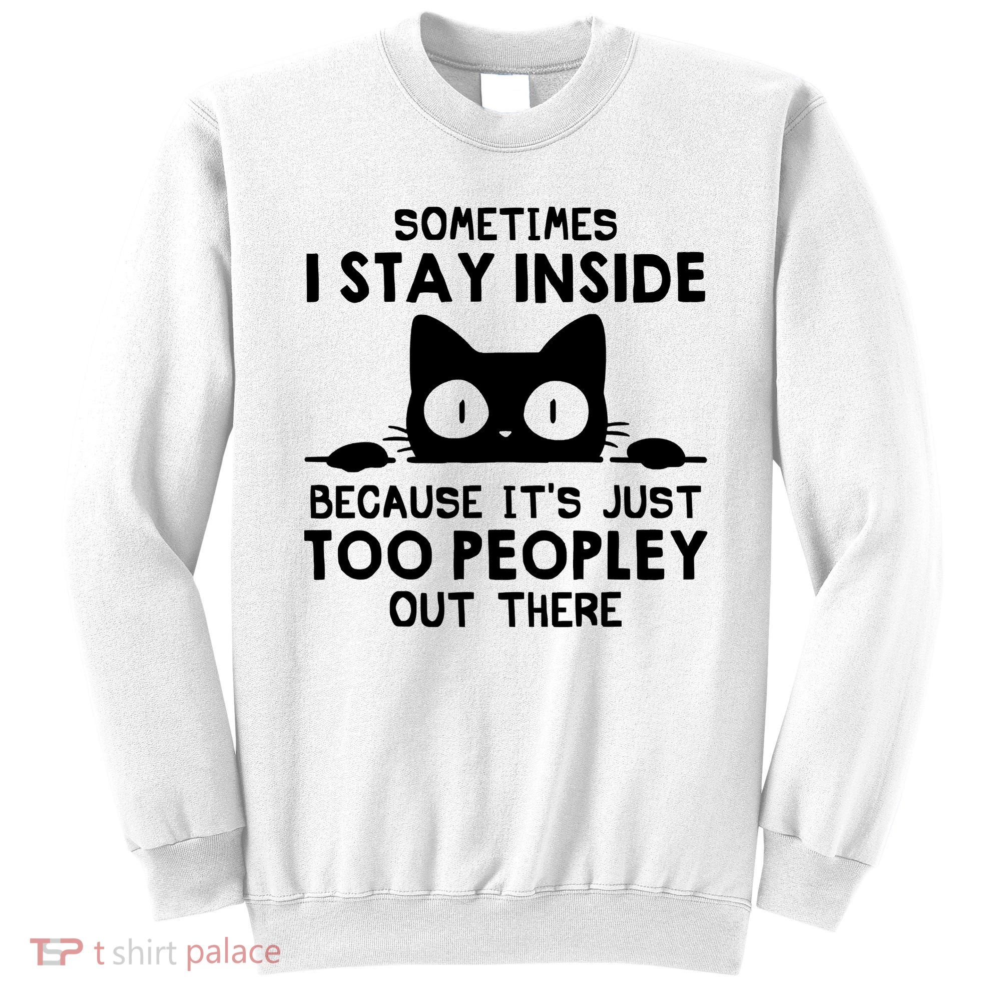 Sometimes I Stay Inside Because It's Just Too Peopley Out There Funny Scary Cat Sweatshirt