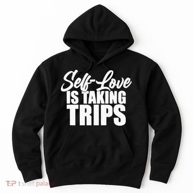Self-Love Is Taking Trips Apparel For Life Hoodie