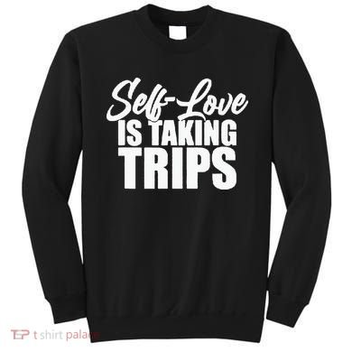 Self-Love Is Taking Trips Apparel For Life Sweatshirt