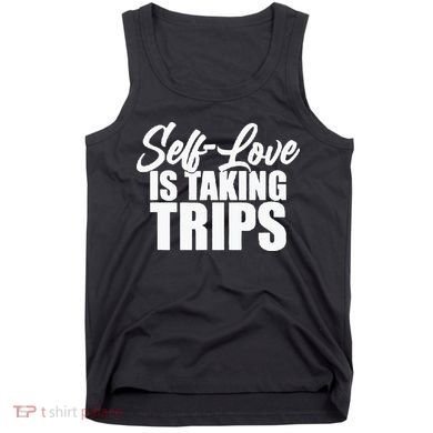 Self-Love Is Taking Trips Apparel For Life Tank Top