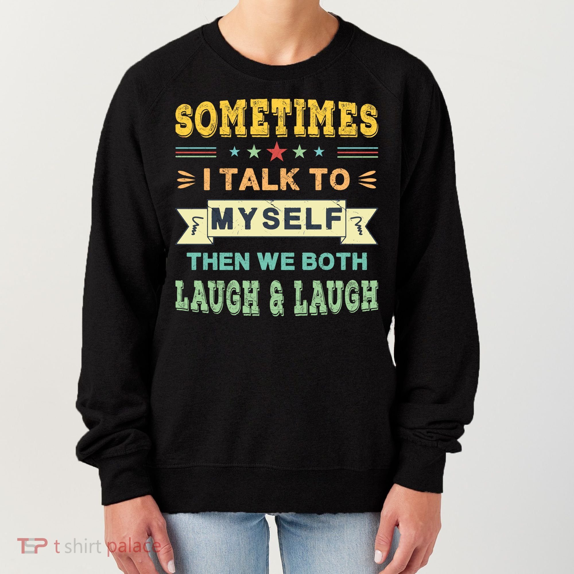Sometimes I Talk To Myself Then We Both Laugh Women's Sweatshirt