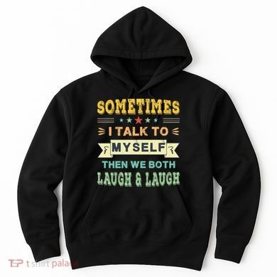 Sometimes I Talk To Myself Then We Both Laugh Hoodie