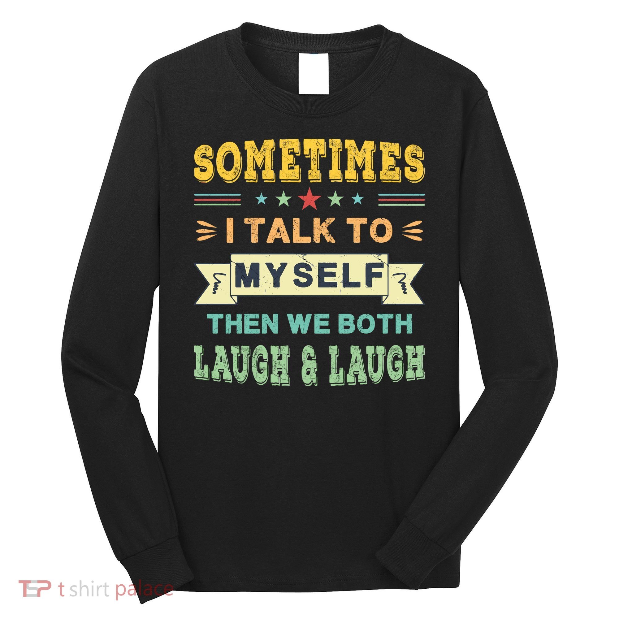 Sometimes I Talk To Myself Then We Both Laugh Long Sleeve Shirt
