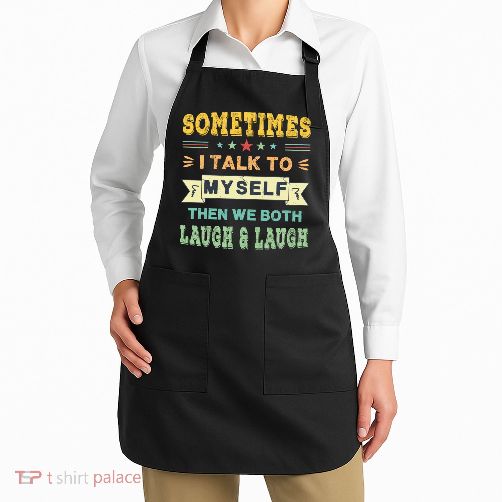 Sometimes I Talk To Myself Then We Both Laugh Apron