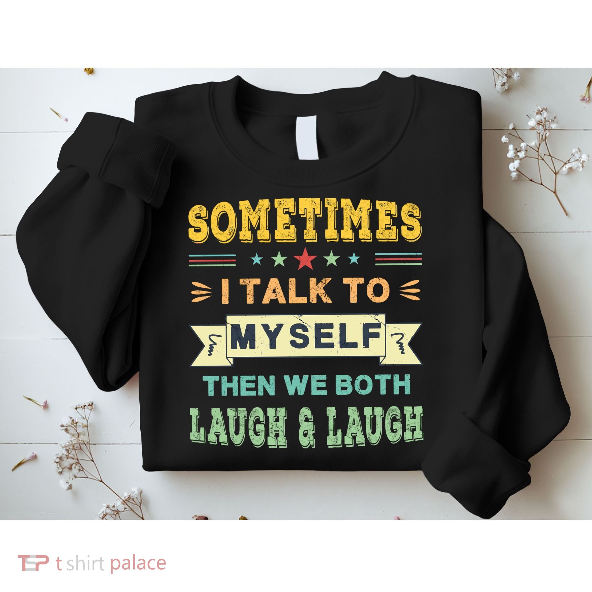 Sometimes I Talk To Myself Then We Both Laugh Sweatshirt
