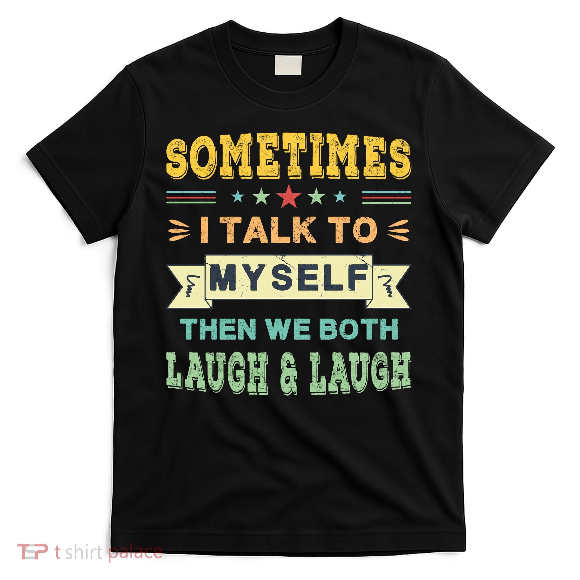Sometimes I Talk To Myself Then We Both Laugh T-Shirt