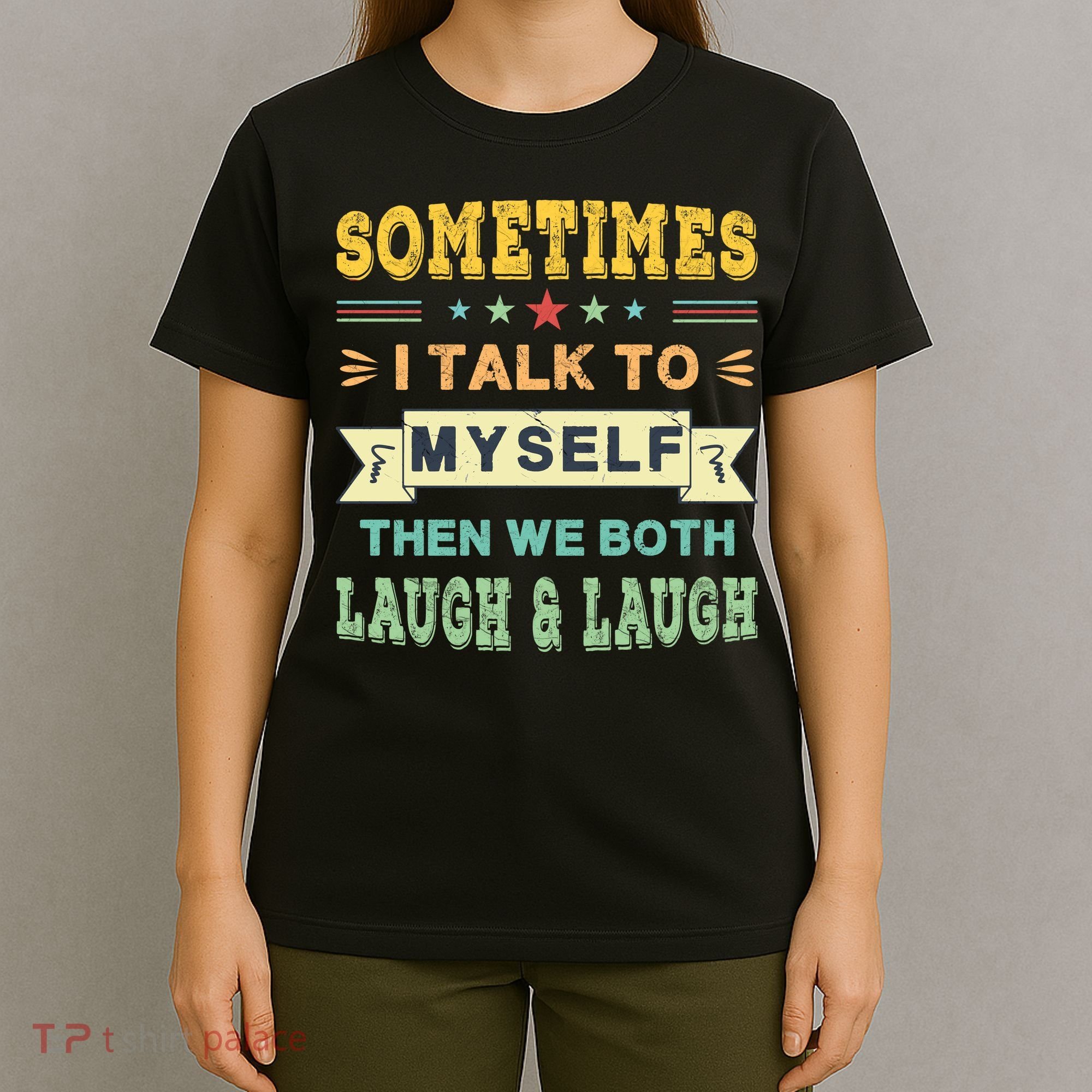 Sometimes I Talk To Myself Then We Both Laugh T-Shirt