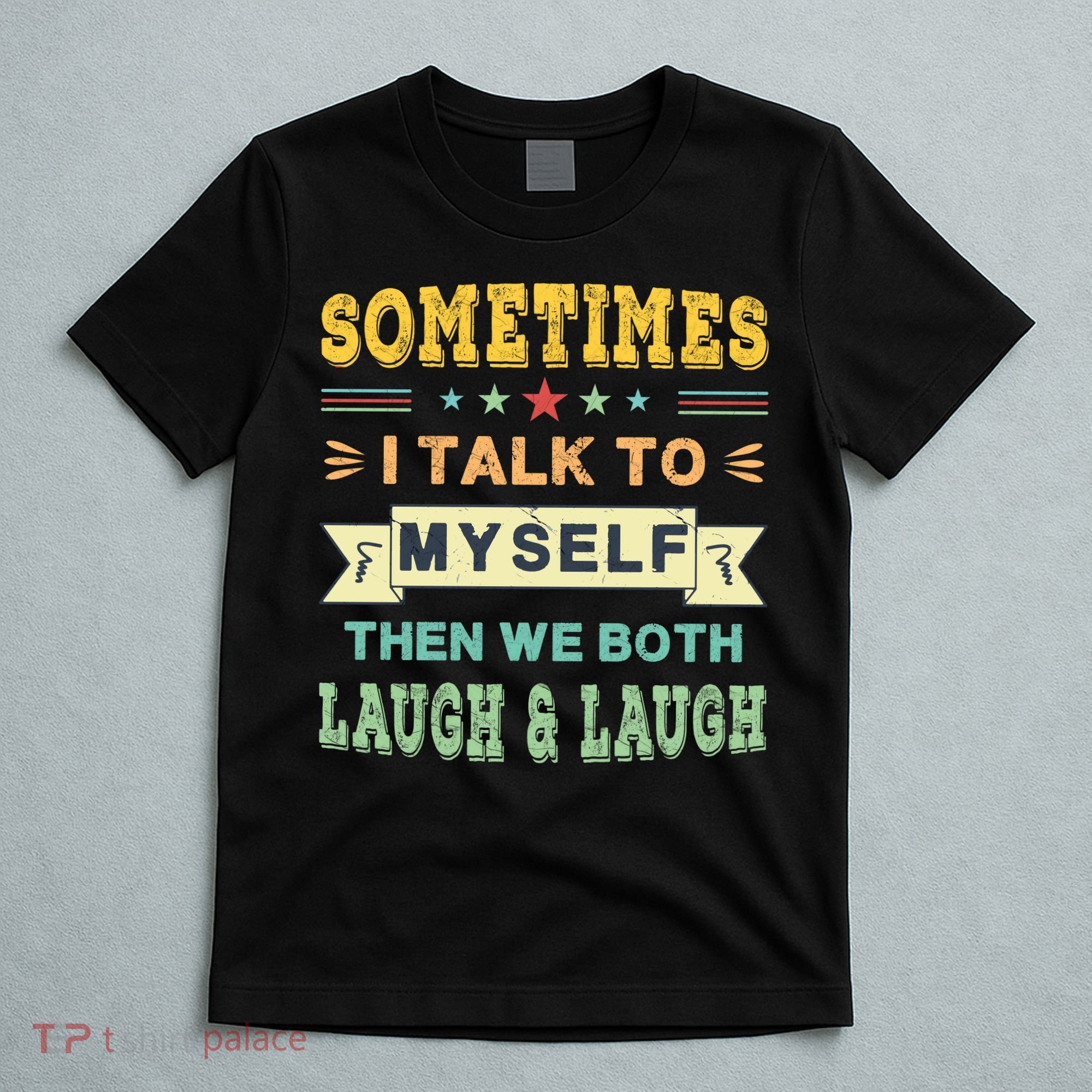 Sometimes I Talk To Myself Then We Both Laugh T-Shirt