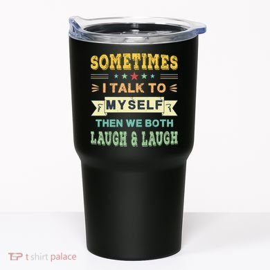 Sometimes I Talk To Myself Then We Both Laugh Tumbler