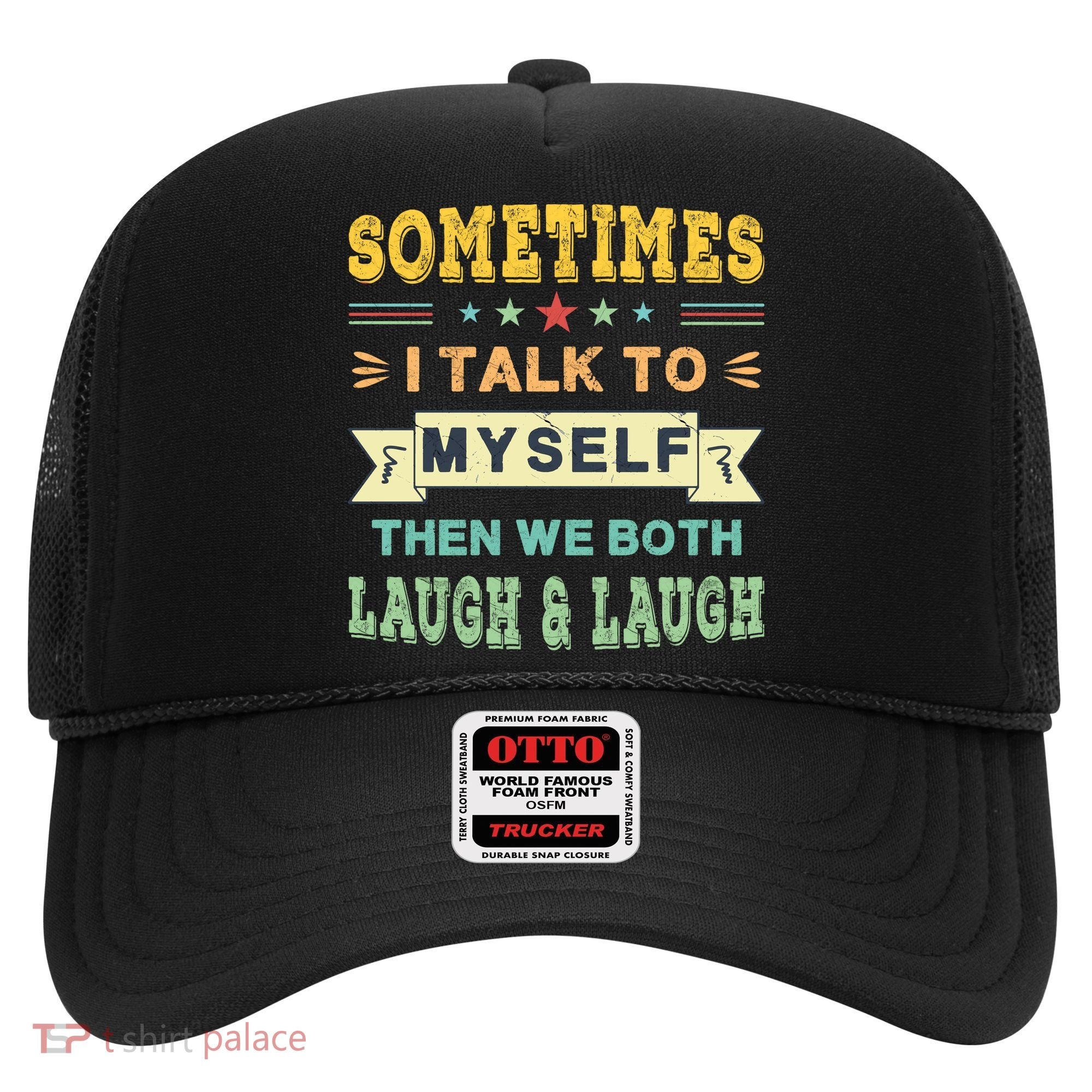 Sometimes I Talk To Myself Then We Both Laugh Hat