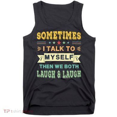Sometimes I Talk To Myself Then We Both Laugh Tank Top