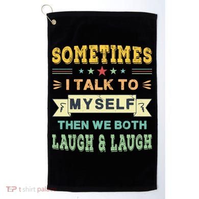 Sometimes I Talk To Myself Then We Both Laugh Golf Towel
