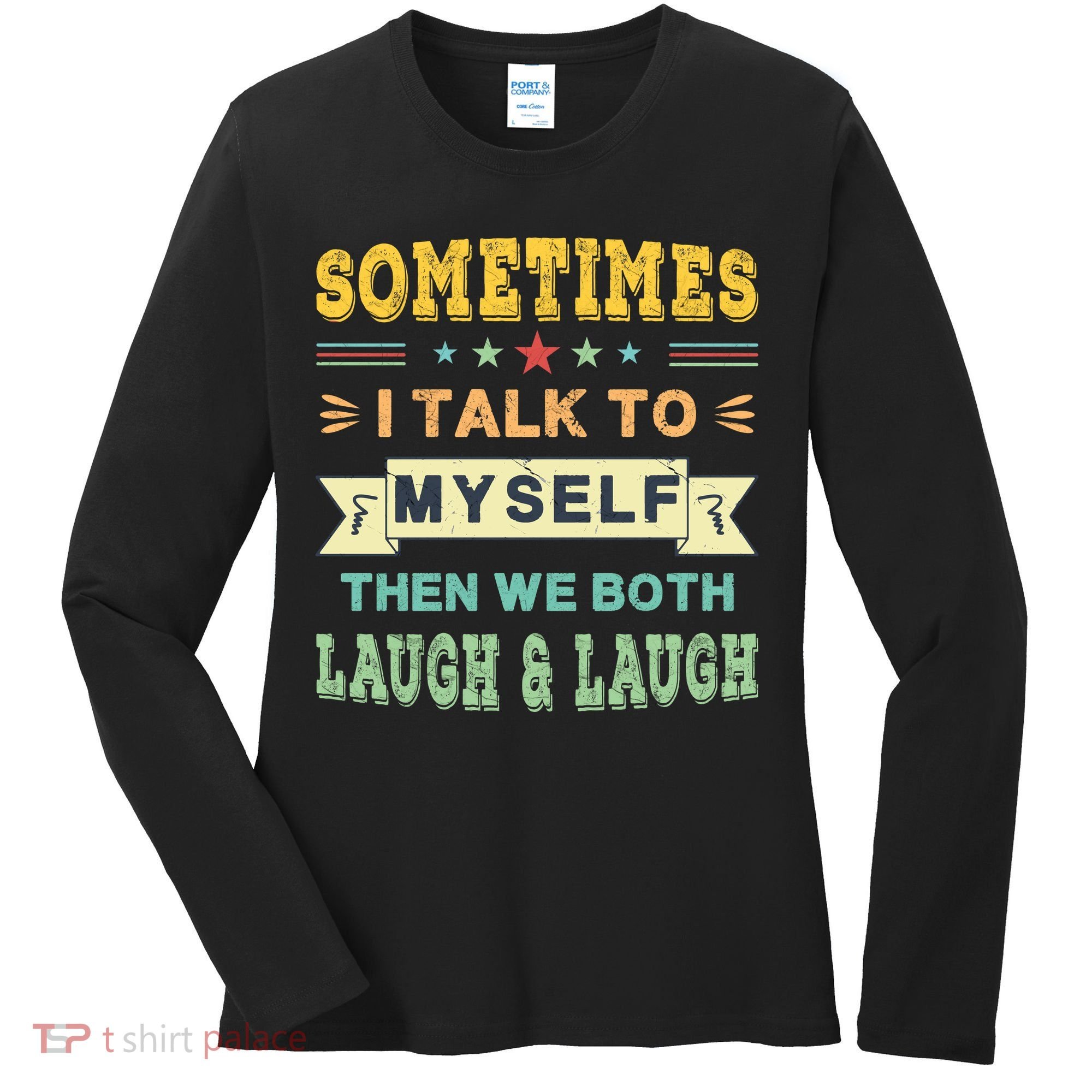 Sometimes I Talk To Myself Then We Both Laugh Women's Long Sleeve Shirt