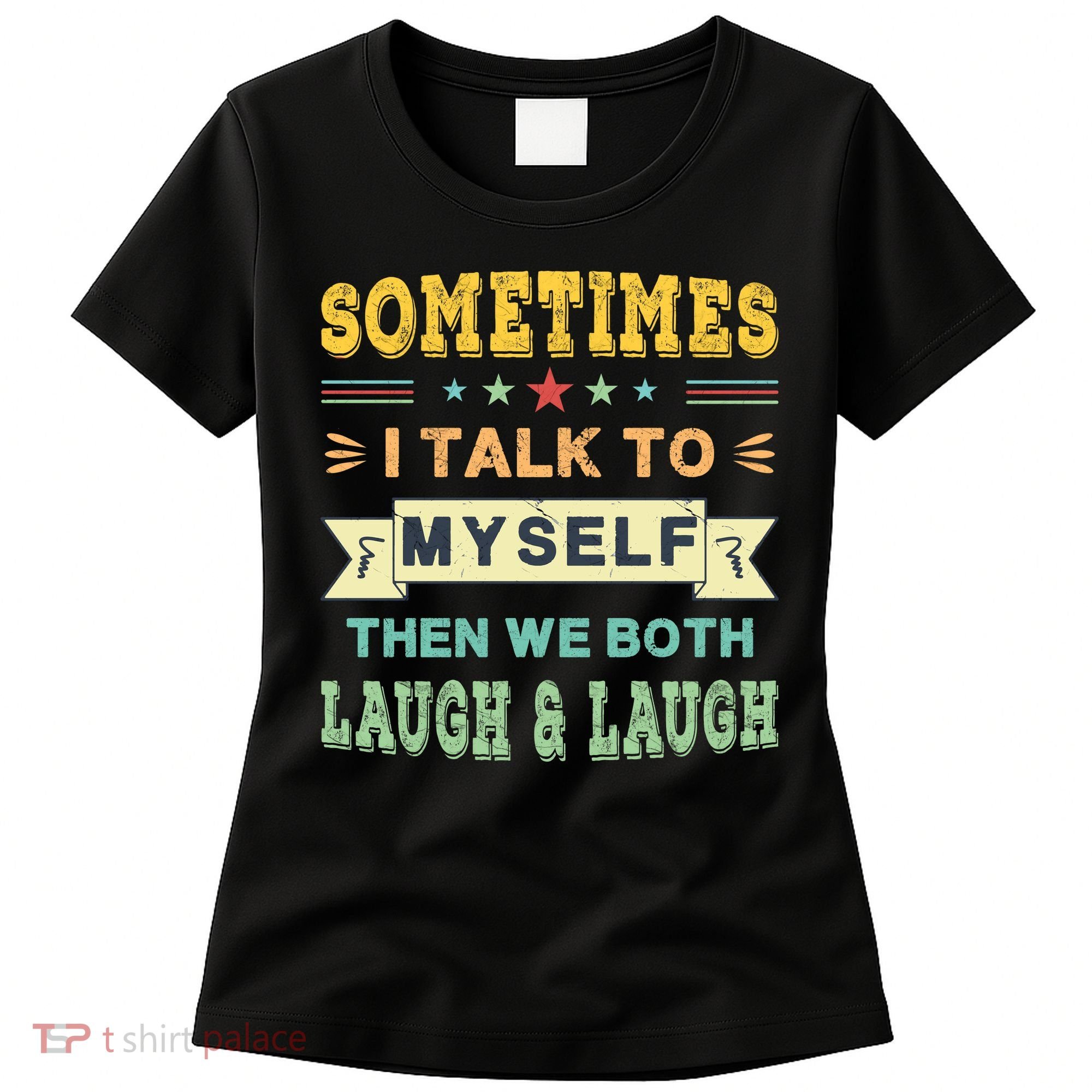 Sometimes I Talk To Myself Then We Both Laugh Women's T-Shirt