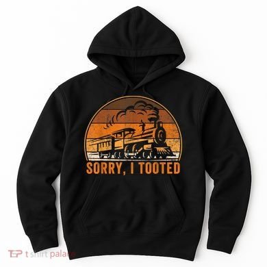 Sorry I Tooted Funny Train Railroad Workers Hoodie