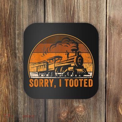 Sorry I Tooted Funny Train Railroad Workers Coaster