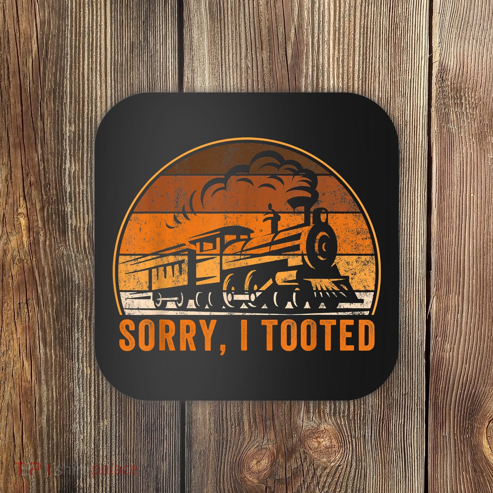 Sorry I Tooted Funny Train Railroad Workers Coaster