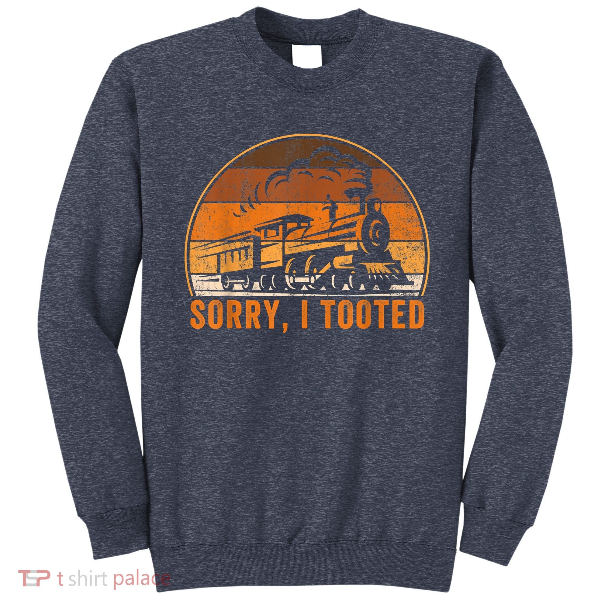 Sorry I Tooted Funny Train Railroad Workers Sweatshirt