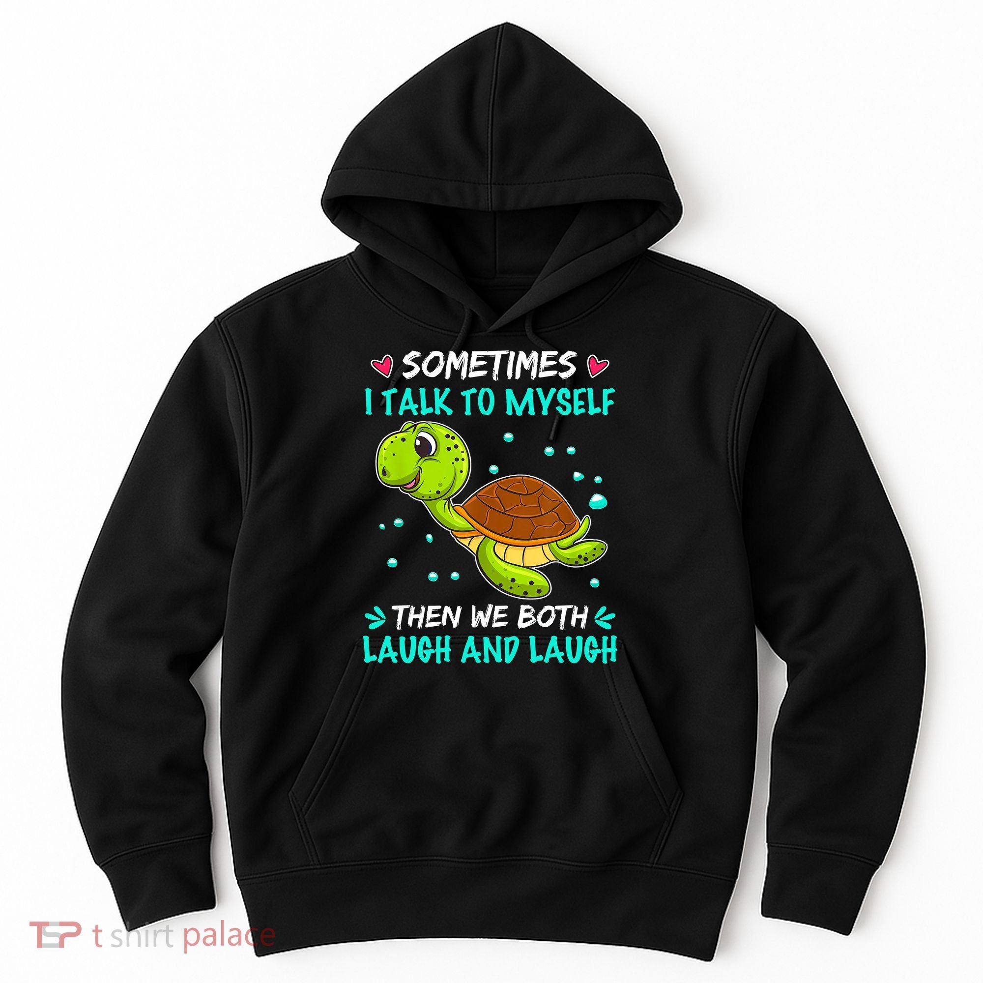 Sometimes I Talk To Myself The We Both Laugh And Laugh Cute Turtle Hoodie