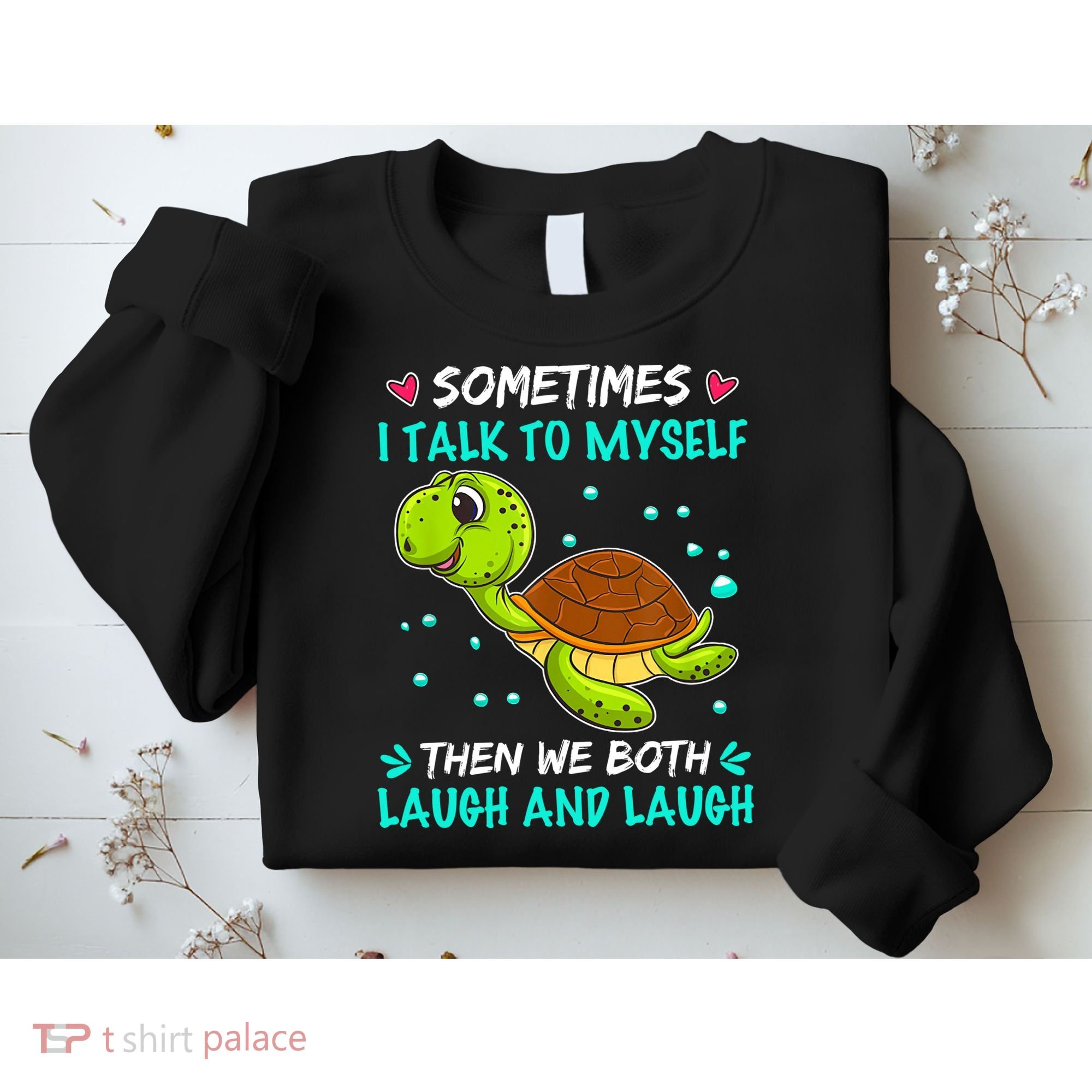 Sometimes I Talk To Myself The We Both Laugh And Laugh Cute Turtle Sweatshirt