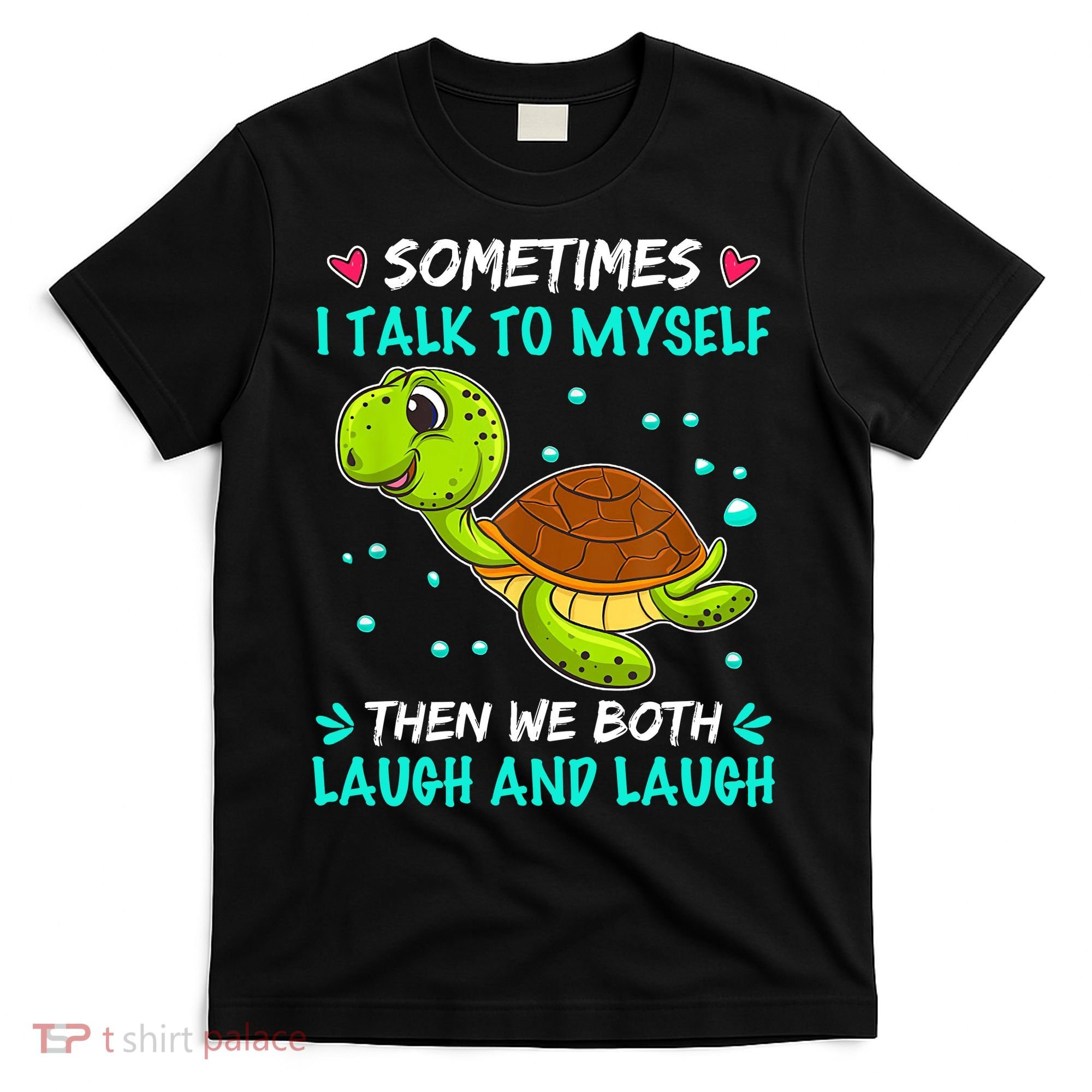 Sometimes I Talk To Myself The We Both Laugh And Laugh Cute Turtle T-Shirt