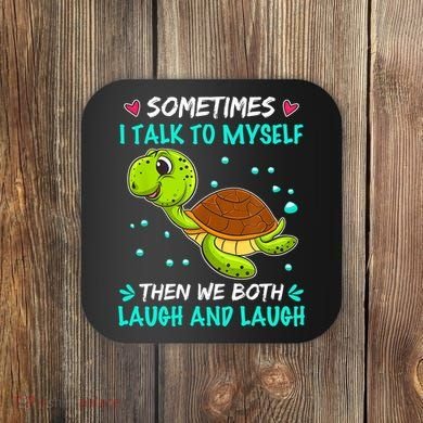 Sometimes I Talk To Myself The We Both Laugh And Laugh Cute Turtle Coaster
