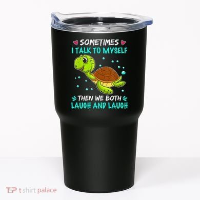 Sometimes I Talk To Myself The We Both Laugh And Laugh Cute Turtle Tumbler