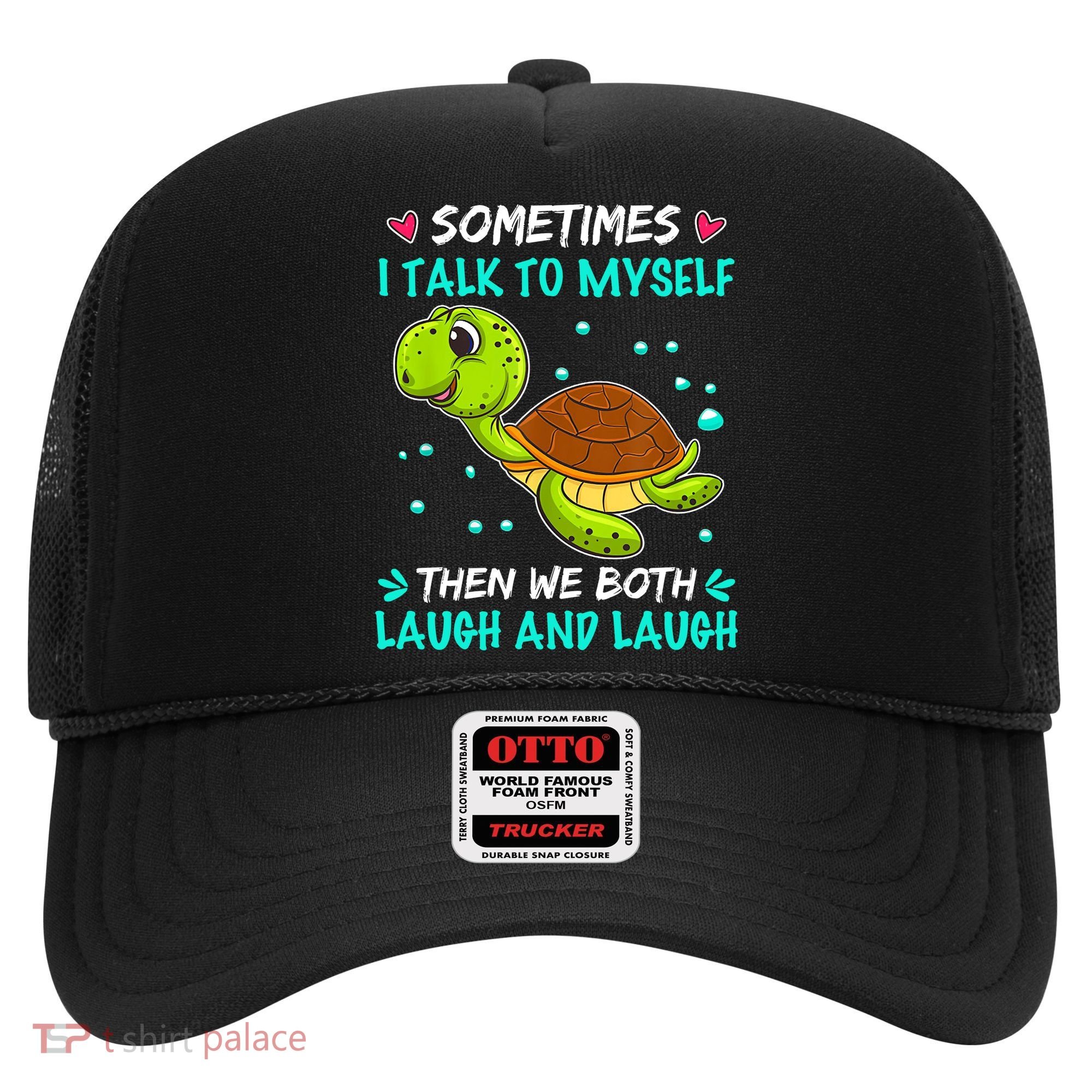 Sometimes I Talk To Myself The We Both Laugh And Laugh Cute Turtle Hat